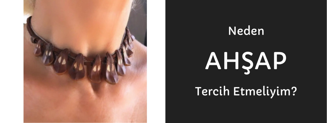 Neden Ahşap Takı Tercih Etmeliyim?